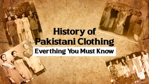 Pakistani Women's Clothing Brands-history,culture and modern era-read article on ketifa blog