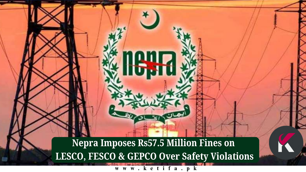 Nepra Imposes Rs57.5 Million Fines on LESCO, FESCO & GEPCO Over Safety Violations – Full Details